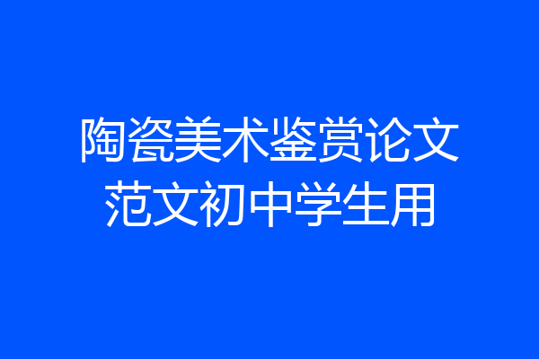 陶瓷美术鉴赏论文范文初中学生用