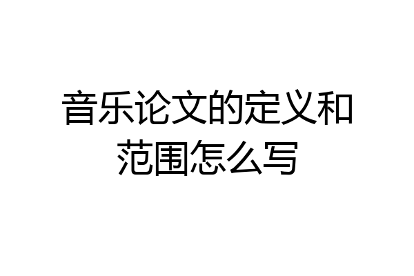 音乐论文的定义和范围怎么写