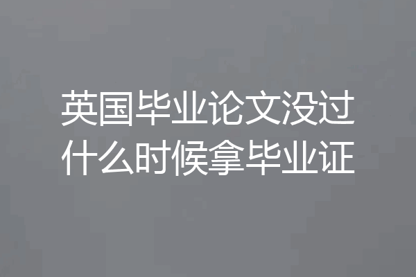 英国毕业论文没过什么时候拿毕业证