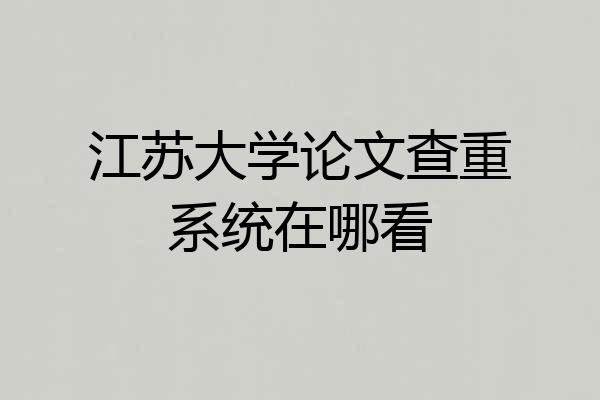 江苏大学论文查重系统在哪看