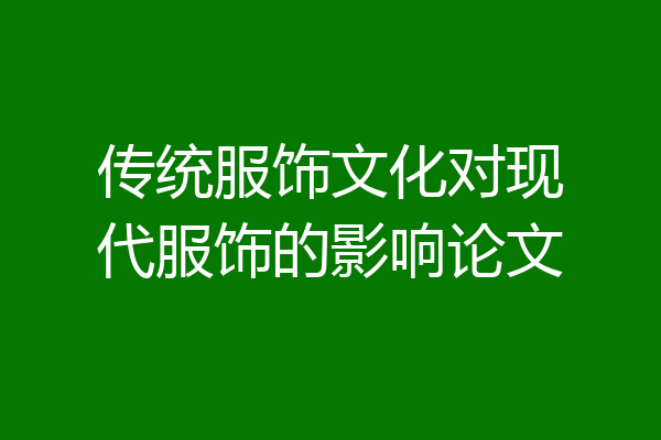 传统服饰文化对现代服饰的影响论文