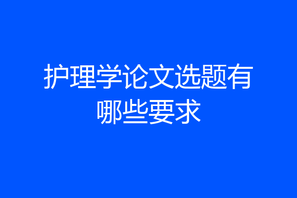 护理学论文选题有哪些要求