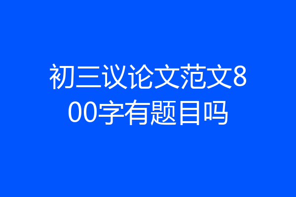 初三议论文范文800字有题目吗