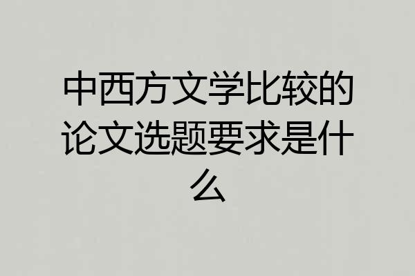 中西方文学比较的论文选题要求是什么