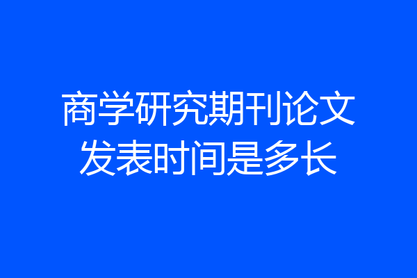 商学研究期刊论文发表时间是多长