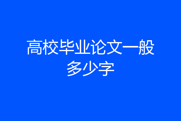 高校毕业论文一般多少字
