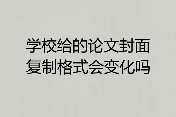 学校给的论文封面复制格式会变化吗