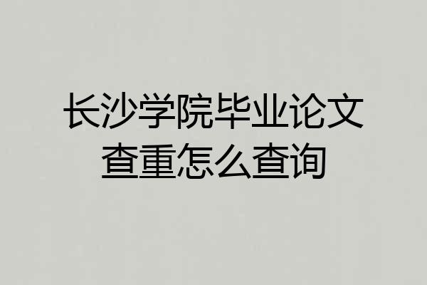 长沙学院毕业论文查重怎么查询