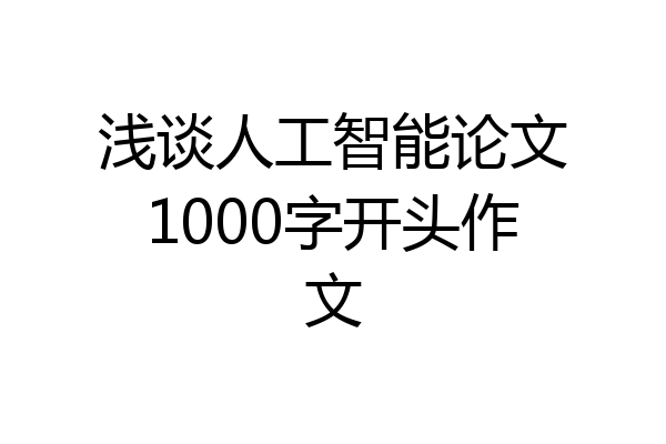 浅谈人工智能论文1000字开头作文