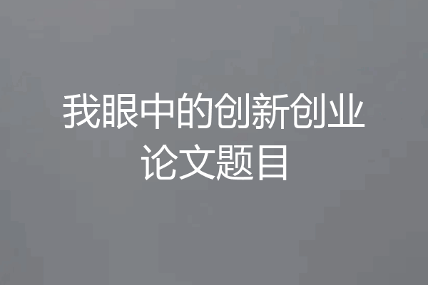 我眼中的创新创业论文题目