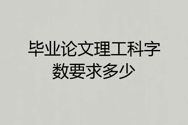 毕业论文理工科字数要求多少