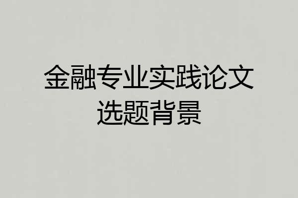 金融专业实践论文选题背景