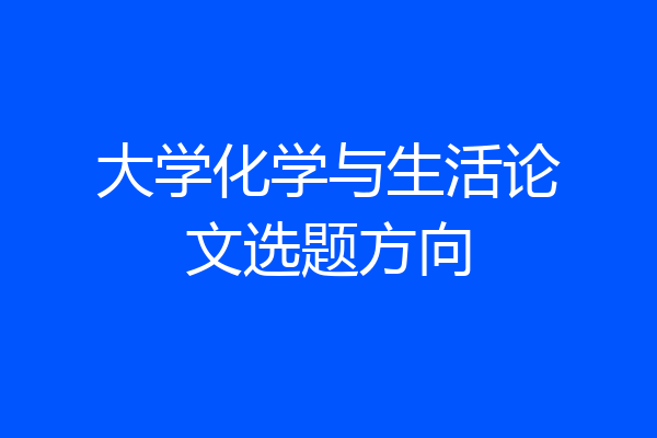 大学化学与生活论文选题方向