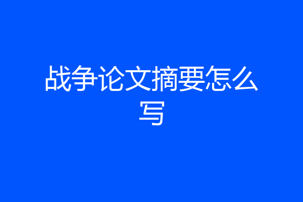 战争论文摘要怎么写