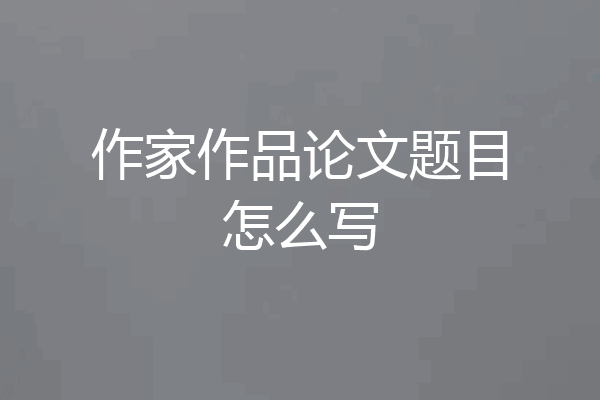 作家作品论文题目怎么写