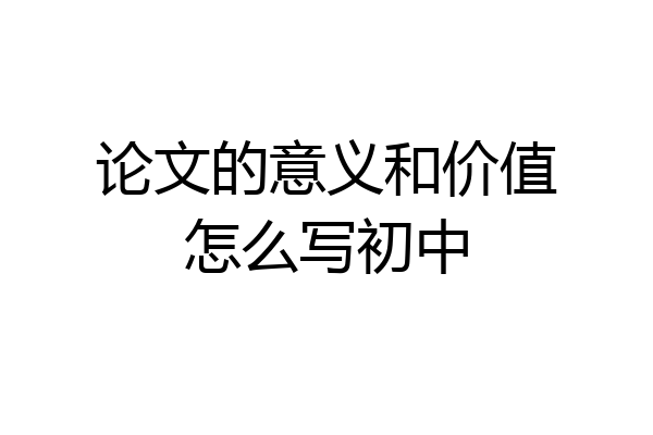 论文的意义和价值怎么写初中