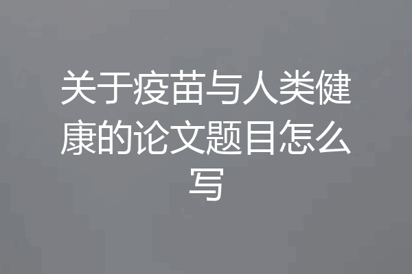 关于疫苗与人类健康的论文题目怎么写