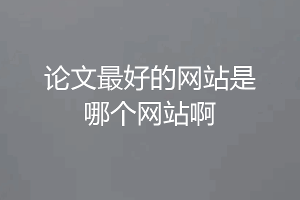 论文最好的网站是哪个网站啊