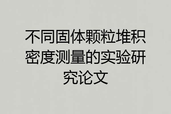 不同固体颗粒堆积密度测量的实验研究论文