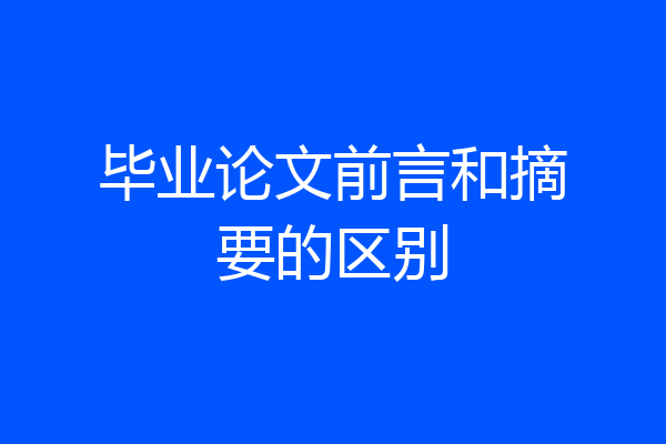 毕业论文前言和摘要的区别