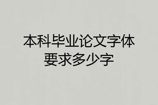 本科毕业论文字体要求多少字
