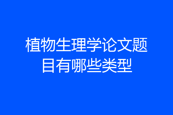 植物生理学论文题目有哪些类型