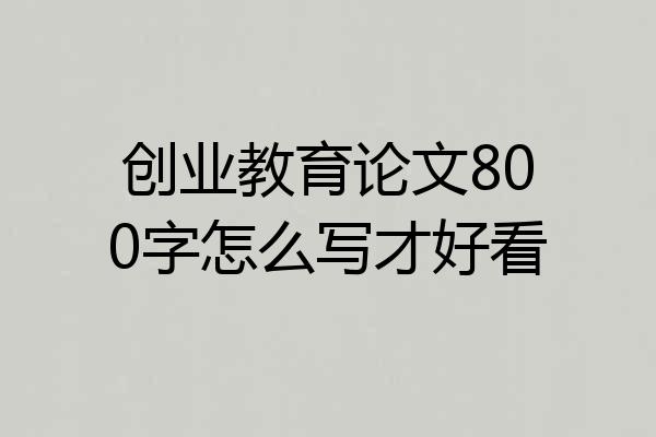 创业教育论文800字怎么写才好看