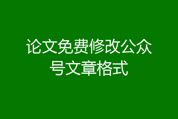 论文免费修改公众号文章格式