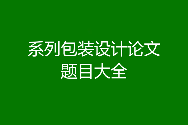 系列包装设计论文题目大全