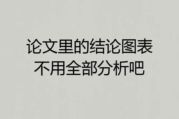 论文里的结论图表不用全部分析吧