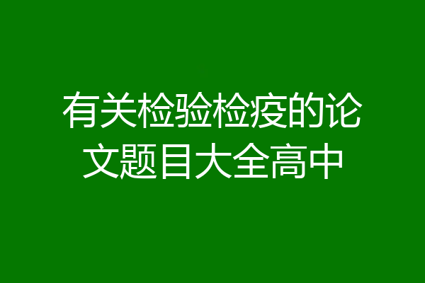 有关检验检疫的论文题目大全高中