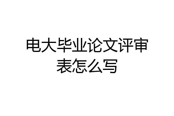 电大毕业论文评审表怎么写