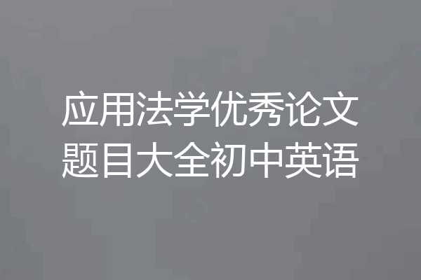 应用法学优秀论文题目大全初中英语