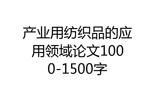 产业用纺织品的应用领域论文1000-1500字