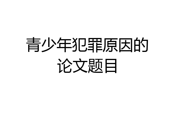 青少年犯罪原因的论文题目