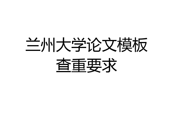 兰州大学论文模板查重要求