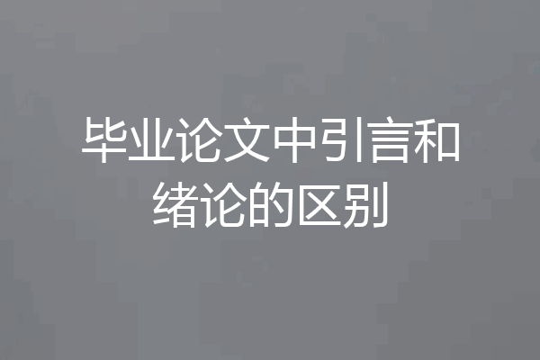 毕业论文中引言和绪论的区别