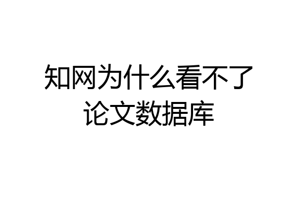 知网为什么看不了论文数据库