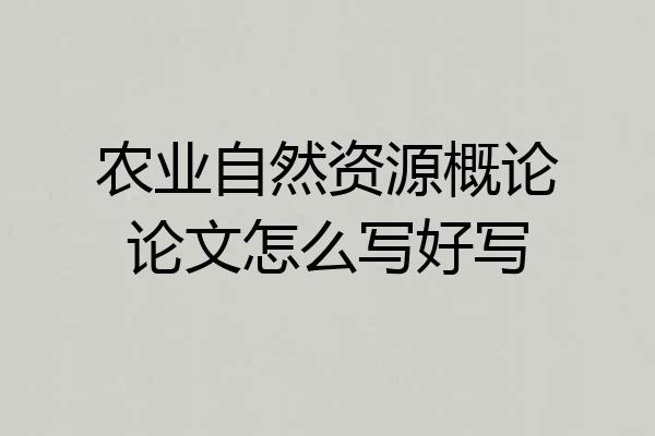 农业自然资源概论论文怎么写好写