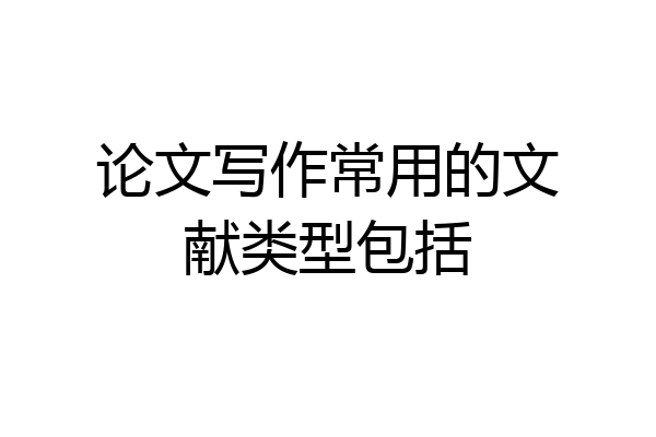 论文写作常用的文献类型包括