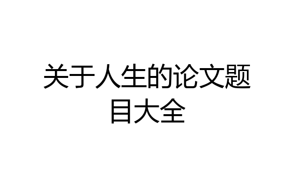 关于人生的论文题目大全