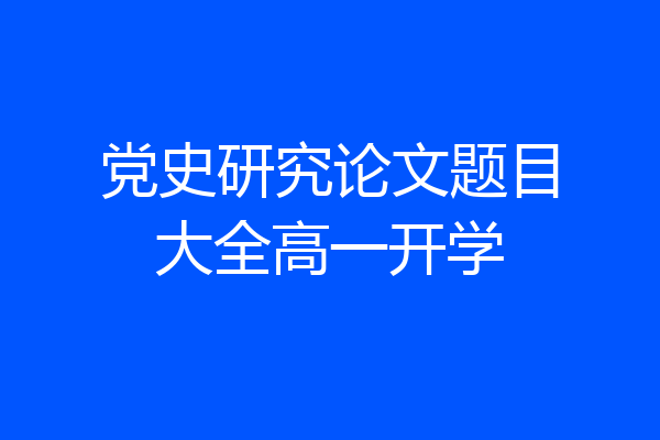 党史研究论文题目大全高一开学