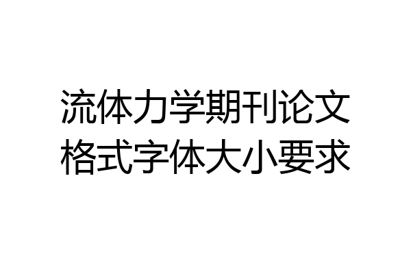 流体力学期刊论文格式字体大小要求