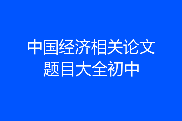 中国经济相关论文题目大全初中