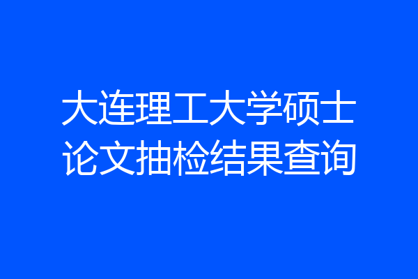 大连理工大学硕士论文抽检结果查询