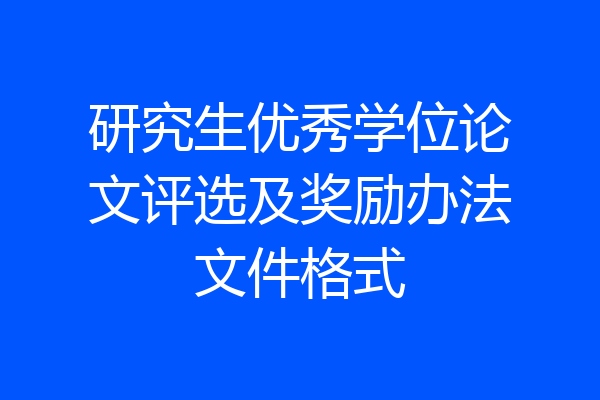 研究生优秀学位论文评选及奖励办法文件格式