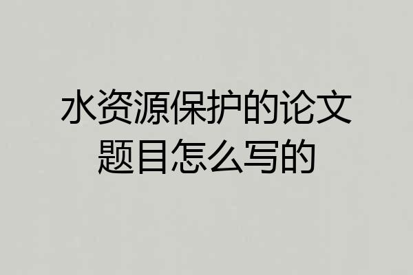 水资源保护的论文题目怎么写的