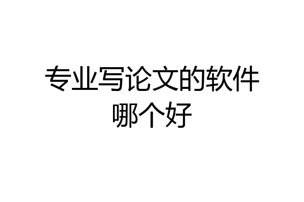 专业写论文的软件哪个好
