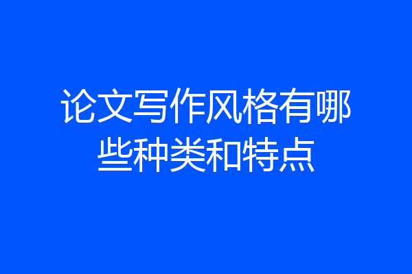 论文写作风格有哪些种类和特点