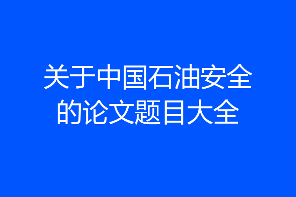 关于中国石油安全的论文题目大全